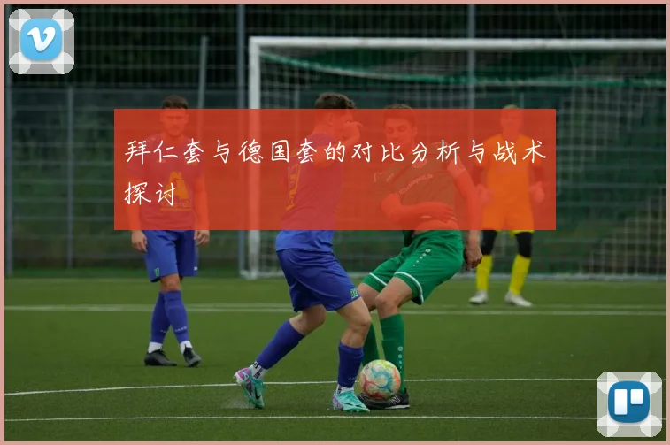 拜仁套与德国套的对比分析与战术探讨