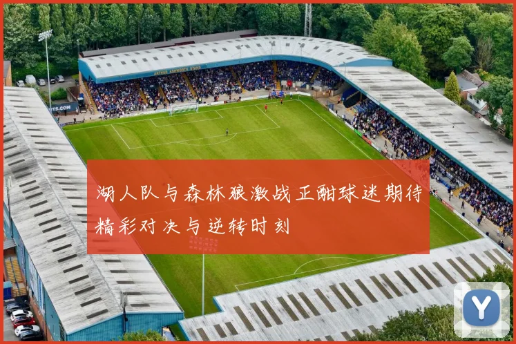 湖人队与森林狼激战正酣球迷期待精彩对决与逆转时刻